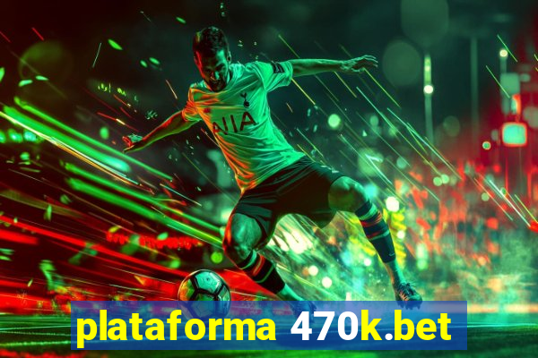 plataforma 470k.bet